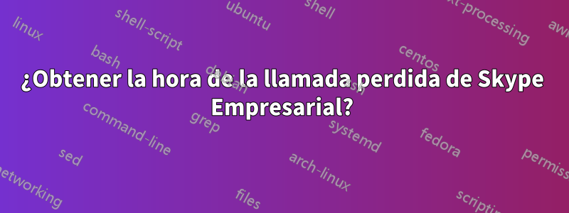 ¿Obtener la hora de la llamada perdida de Skype Empresarial?