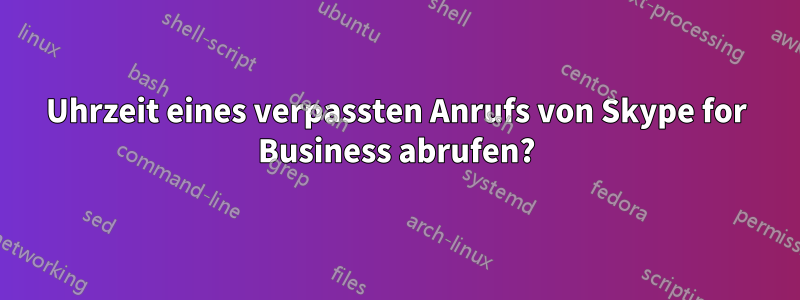 Uhrzeit eines verpassten Anrufs von Skype for Business abrufen?