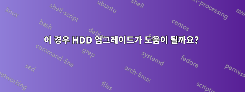 이 경우 HDD 업그레이드가 도움이 될까요?