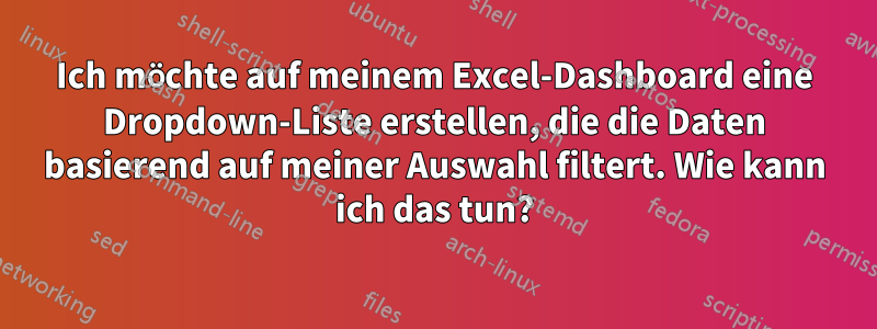 Ich möchte auf meinem Excel-Dashboard eine Dropdown-Liste erstellen, die die Daten basierend auf meiner Auswahl filtert. Wie kann ich das tun?