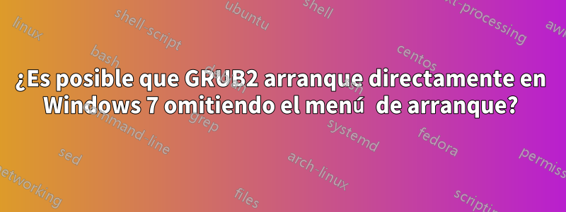 ¿Es posible que GRUB2 arranque directamente en Windows 7 omitiendo el menú de arranque?