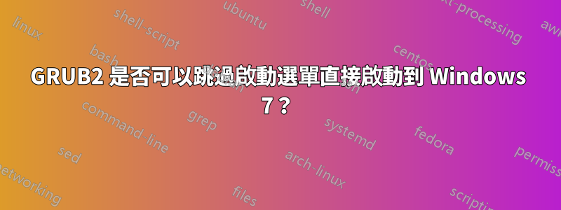 GRUB2 是否可以跳過啟動選單直接啟動到 Windows 7？