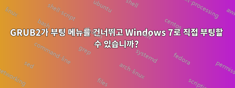 GRUB2가 부팅 메뉴를 건너뛰고 Windows 7로 직접 부팅할 수 있습니까?