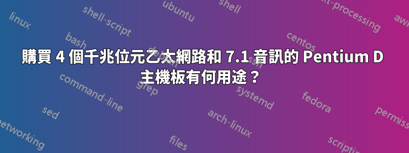 購買 4 個千兆位元乙太網路和 7.1 音訊的 Pentium D 主機板有何用途？ 