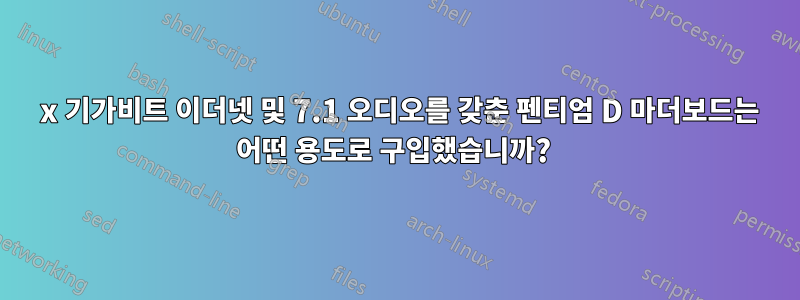 4 x 기가비트 이더넷 및 7.1 오디오를 갖춘 펜티엄 D 마더보드는 어떤 용도로 구입했습니까? 