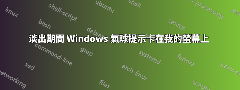 淡出期間 Windows 氣球提示卡在我的螢幕上