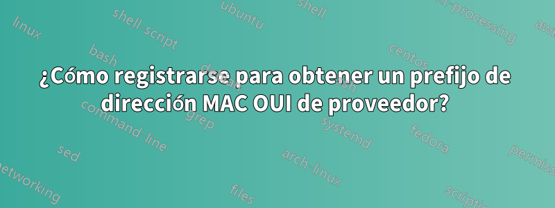 ¿Cómo registrarse para obtener un prefijo de dirección MAC OUI de proveedor?