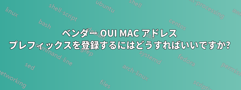 ベンダー OUI MAC アドレス プレフィックスを登録するにはどうすればいいですか?