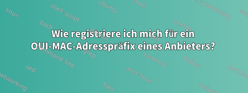 Wie registriere ich mich für ein OUI-MAC-Adresspräfix eines Anbieters?