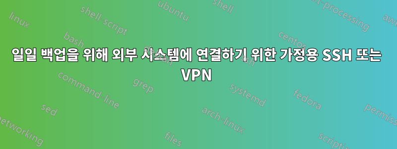 일일 백업을 위해 외부 시스템에 연결하기 위한 가정용 SSH 또는 VPN