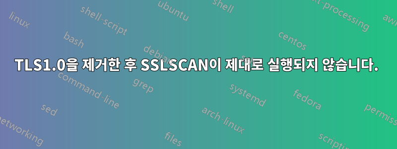 TLS1.0을 제거한 후 SSLSCAN이 제대로 실행되지 않습니다.