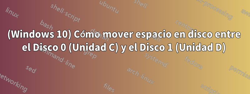 (Windows 10) Cómo mover espacio en disco entre el Disco 0 (Unidad C) y el Disco 1 (Unidad D)