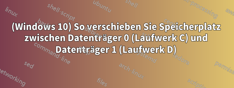 (Windows 10) So verschieben Sie Speicherplatz zwischen Datenträger 0 (Laufwerk C) und Datenträger 1 (Laufwerk D)