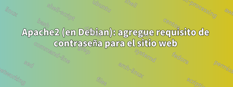 Apache2 (en Debian): agregue requisito de contraseña para el sitio web