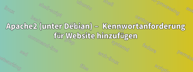 Apache2 (unter Debian) – Kennwortanforderung für Website hinzufügen