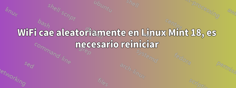 WiFi cae aleatoriamente en Linux Mint 18, es necesario reiniciar