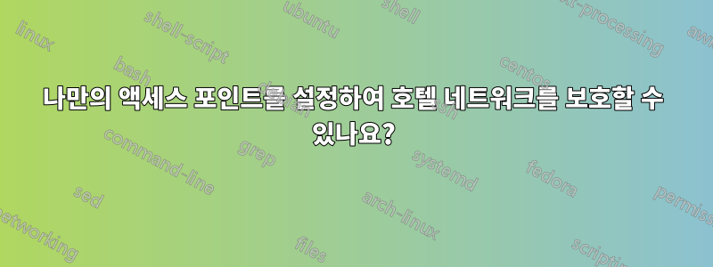 나만의 액세스 포인트를 설정하여 호텔 네트워크를 보호할 수 있나요?