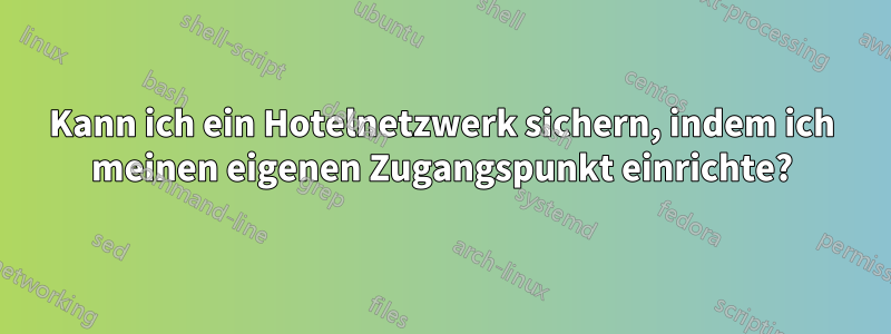 Kann ich ein Hotelnetzwerk sichern, indem ich meinen eigenen Zugangspunkt einrichte?