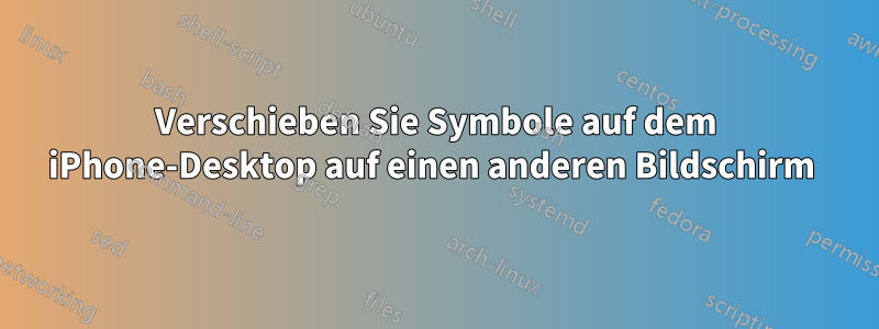 Verschieben Sie Symbole auf dem iPhone-Desktop auf einen anderen Bildschirm 