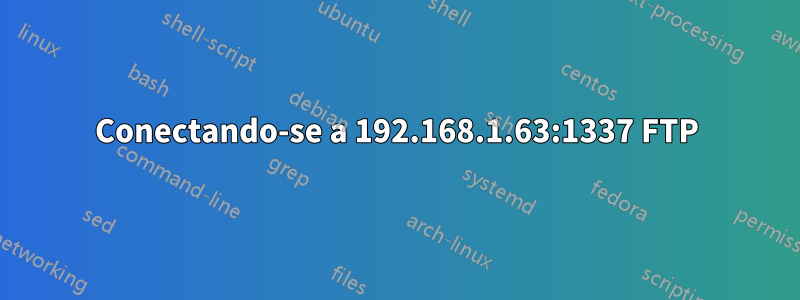 Conectando-se a 192.168.1.63:1337 FTP