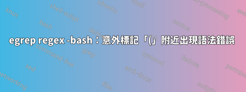 egrep regex -bash：意外標記「(」附近出現語法錯誤