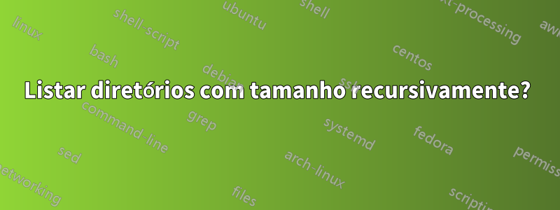 Listar diretórios com tamanho recursivamente?