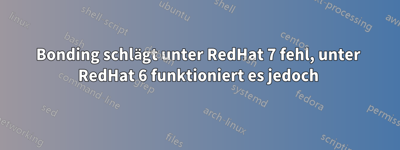 Bonding schlägt unter RedHat 7 fehl, unter RedHat 6 funktioniert es jedoch