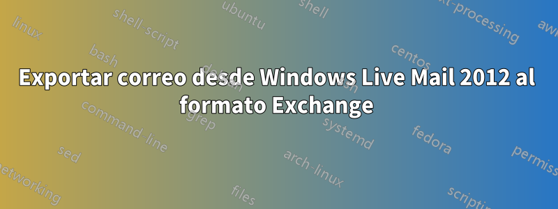 Exportar correo desde Windows Live Mail 2012 al formato Exchange