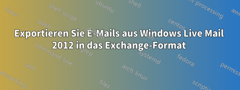 Exportieren Sie E-Mails aus Windows Live Mail 2012 in das Exchange-Format