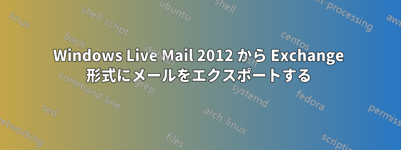 Windows Live Mail 2012 から Exchange 形式にメールをエクスポートする