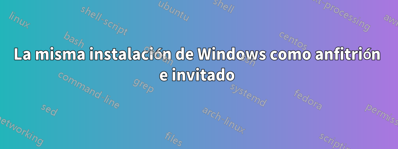 La misma instalación de Windows como anfitrión e invitado