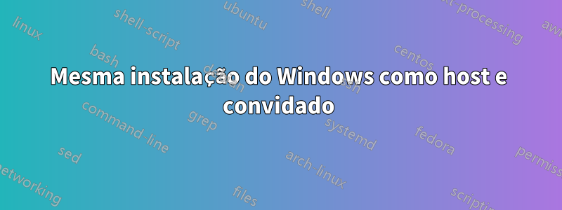 Mesma instalação do Windows como host e convidado