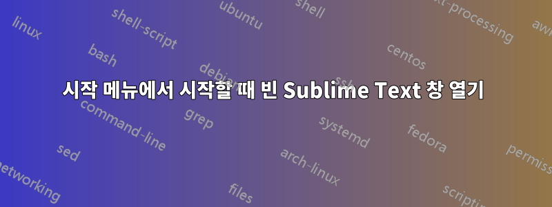 시작 메뉴에서 시작할 때 빈 Sublime Text 창 열기