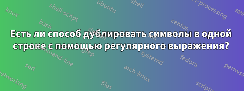 Есть ли способ дублировать символы в одной строке с помощью регулярного выражения?