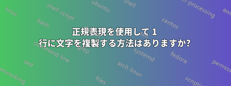 正規表現を使用して 1 行に文字を複製する方法はありますか?