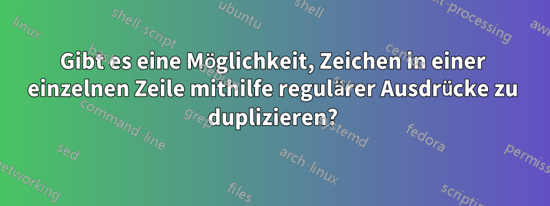 Gibt es eine Möglichkeit, Zeichen in einer einzelnen Zeile mithilfe regulärer Ausdrücke zu duplizieren?