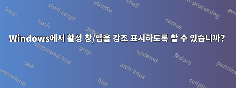 Windows에서 활성 창/앱을 강조 표시하도록 할 수 있습니까?