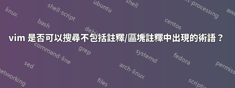 vim 是否可以搜尋不包括註釋/區塊註釋中出現的術語？