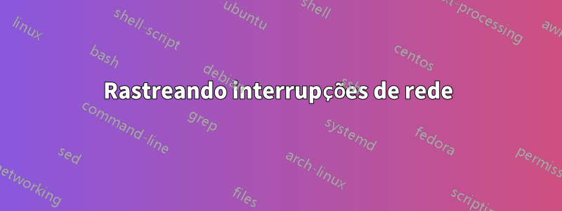 Rastreando interrupções de rede