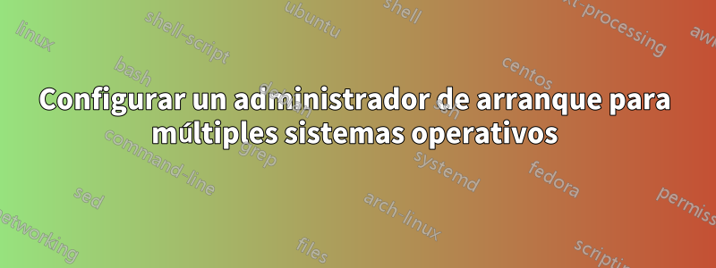 Configurar un administrador de arranque para múltiples sistemas operativos