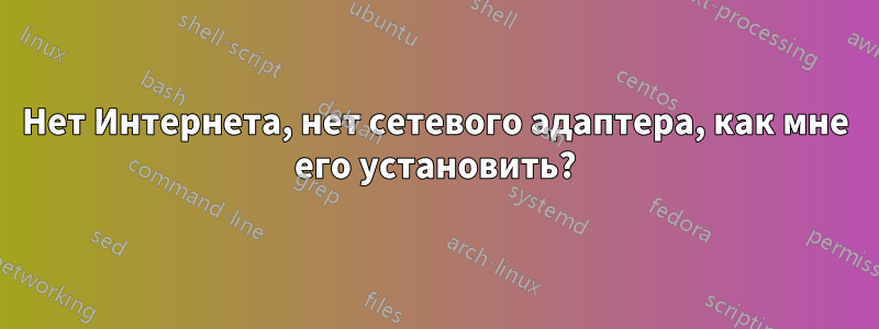 Нет Интернета, нет сетевого адаптера, как мне его установить?