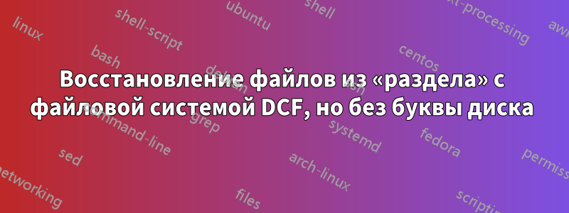 Восстановление файлов из «раздела» с файловой системой DCF, но без буквы диска