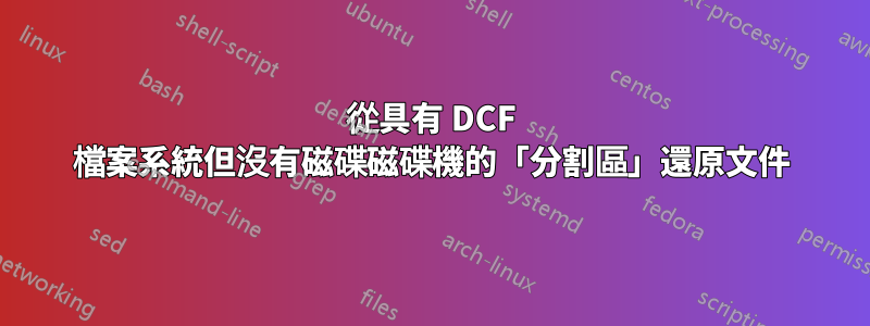 從具有 DCF 檔案系統但沒有磁碟磁碟機的「分割區」還原文件