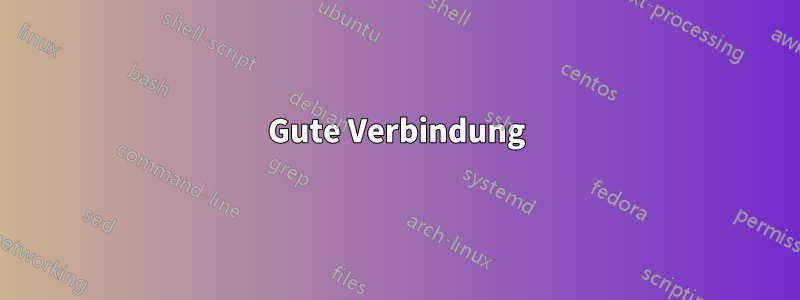 Gute Verbindung