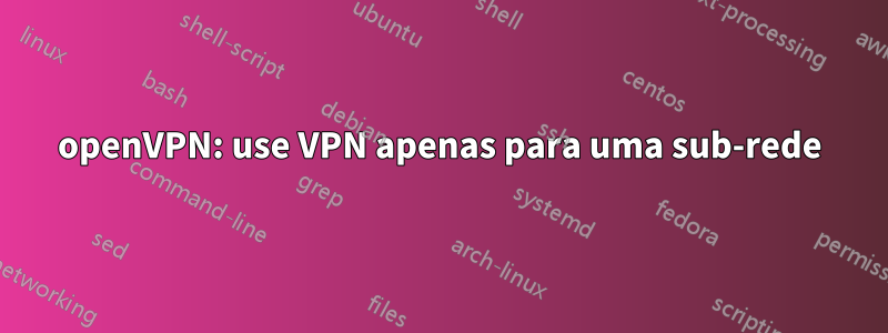 openVPN: use VPN apenas para uma sub-rede