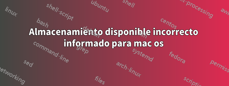 Almacenamiento disponible incorrecto informado para mac os