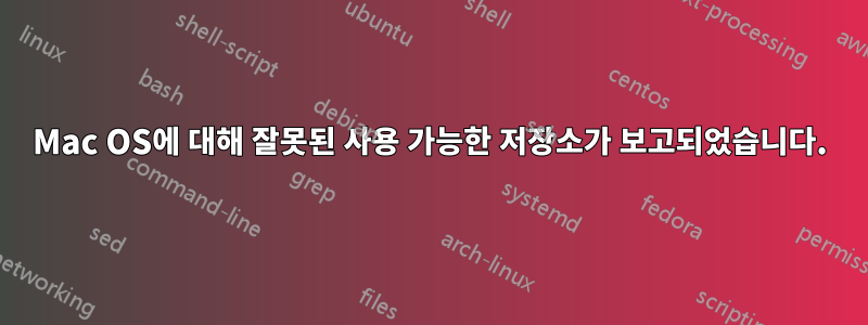 Mac OS에 대해 잘못된 사용 가능한 저장소가 보고되었습니다.