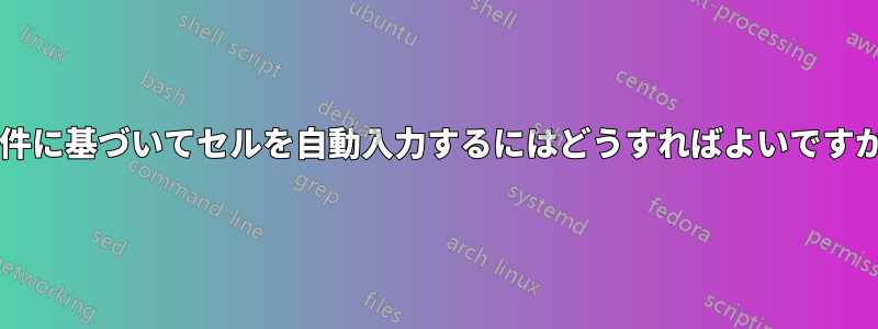 条件に基づいてセルを自動入力するにはどうすればよいですか?