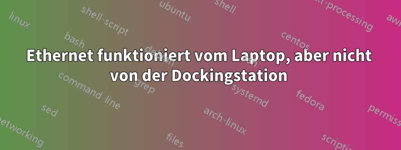 Ethernet funktioniert vom Laptop, aber nicht von der Dockingstation