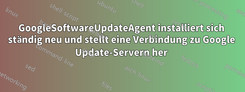 GoogleSoftwareUpdateAgent installiert sich ständig neu und stellt eine Verbindung zu Google Update-Servern her